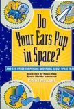 Do Your Ears Pop in Space and 500 Other Surprising Questions about Space Travel