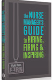 The Nurse Manager&#39;s Guide to Hiring, Firing & Inspiring
