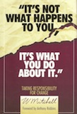 "It`s Not What Happens To You, It`s What You Do About It"